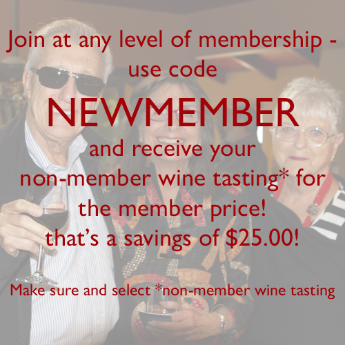 join at any level of membership and use code NEWMEMBER for $25.00 off the price of non-member wine tasting.